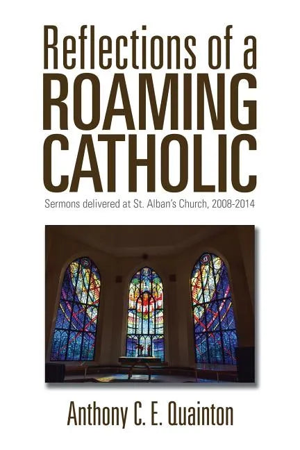 Reflections of a Roaming Catholic: Sermons delivered at St. Alban's Church, 2008-2014 - Paperback - Tree of Life