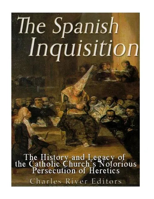 The Spanish Inquisition: The History and Legacy of the Catholic Church's Notorious Persecution of Heretics - Paperback - Tree of Life