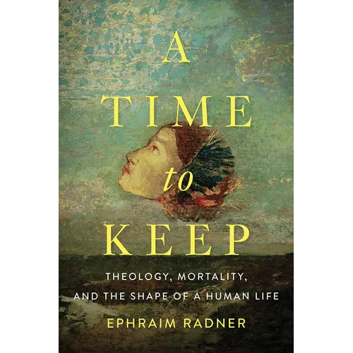 A Time to Keep: Theology, Mortality, and the Shape of a Human Life - Hardcover - Tree of Life