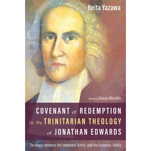 Covenant of Redemption in the Trinitarian Theology of Jonathan Edwards: The Nexus Between the Immanent Trinity and the Economic Trinity - Hardcover - Tree of Life