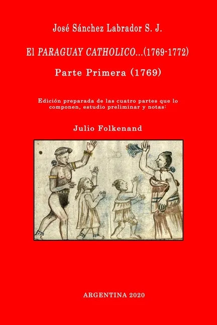 José Sánchez Labrador S. J. El Paraguay Catholico...(1769-1772): Edición preparada de los cuatro libros que lo componen, estudio preliminar y notas: J - Paperback - Tree of Life
