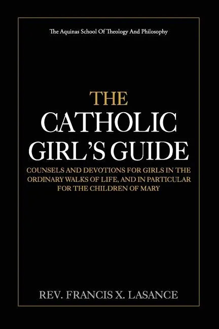 The Catholic Girl's Guide: Counsels and Devotions for Girls in the Ordinary Walks of Life - Paperback - Tree of Life