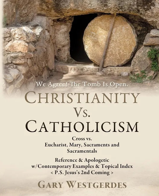 We Agree! The Tomb Is Open CHRISTIANITY VS. CATHOLICISM: Cross vs. Eucharist, Mary, Sacraments and Sacramentals Reference & Apologetic w/Contemporary - Paperback - Tree of Life