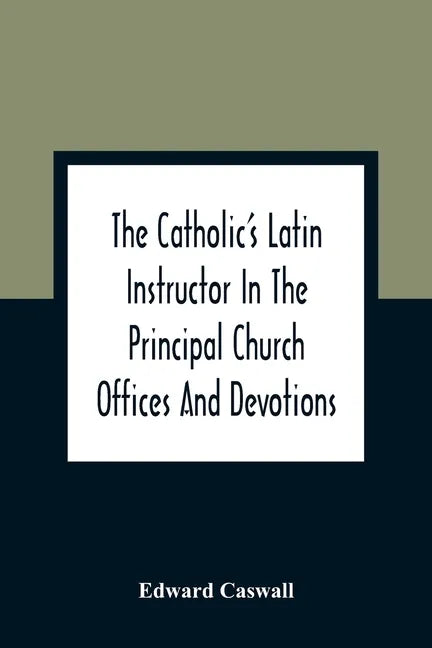 The Catholic'S Latin Instructor In The Principal Church Offices And Devotions; For The Use Of Choirs, Convents, And Mission Schools And For Self-Teach - Paperback - Tree of Life