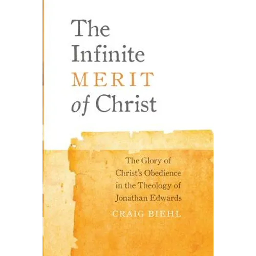 The Infinite Merit of Christ: The Glory of Christ's Obedience in the Theology of Jonathan Edwards - Paperback - Tree of Life