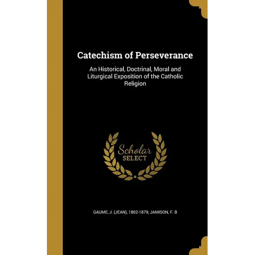 Catechism of Perseverance: An Historical, Doctrinal, Moral and Liturgical Exposition of the Catholic Religion - Hardcover - Tree of Life