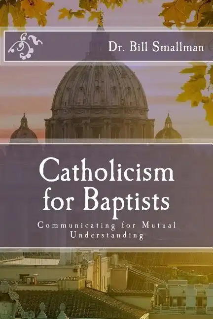 Catholicism for Baptists: Communicating for Mutual Understanding - Paperback - Tree of Life
