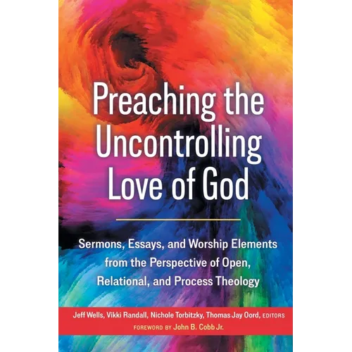 Preaching the Uncontrolling Love of God: Sermons, Essays, and Worship Elements from the Perspective of Open, Relational, and Process Theology - Paperback - Tree of Life
