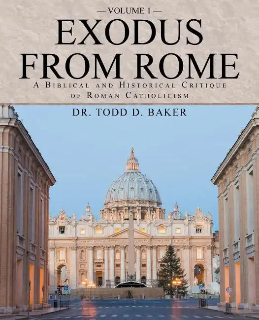 Exodus from Rome Volume 1: A Biblical and Historical Critique of Roman Catholicism - Paperback - Tree of Life