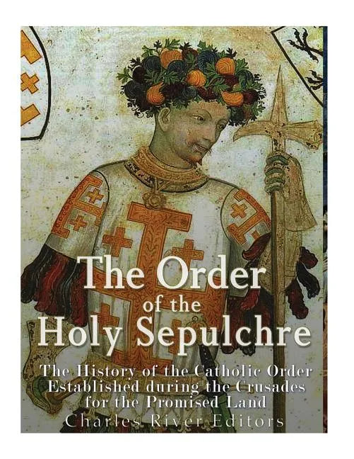 The Order of the Holy Sepulchre: The History of the Catholic Order Established during the Crusades for the Promised Land - Paperback - Tree of Life