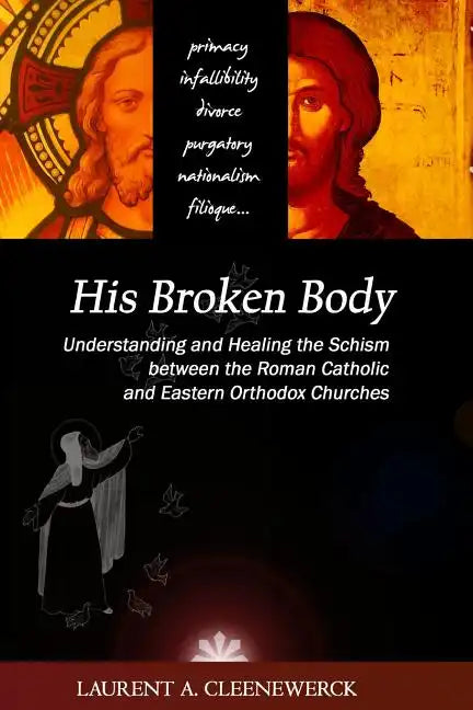 His Broken Body: Understanding and Healing the Schism between the Roman Catholic: An Orthodox Perspective - Expanded Edition - Paperback - Tree of Life
