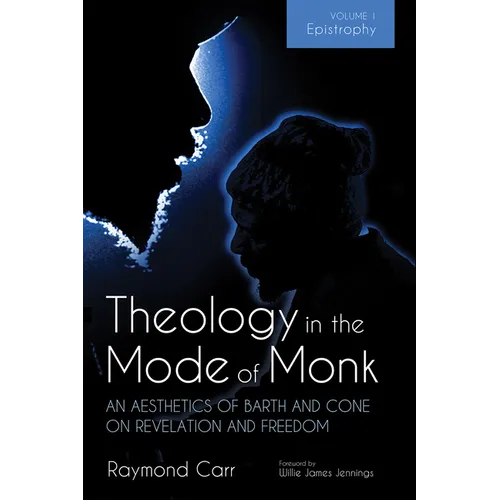 Theology in the Mode of Monk: An Aesthetics of Barth and Cone on Revelation and Freedom, Volume 1: Epistrophy: Historical and Hermeneutical Background - Hardcover - Tree of Life