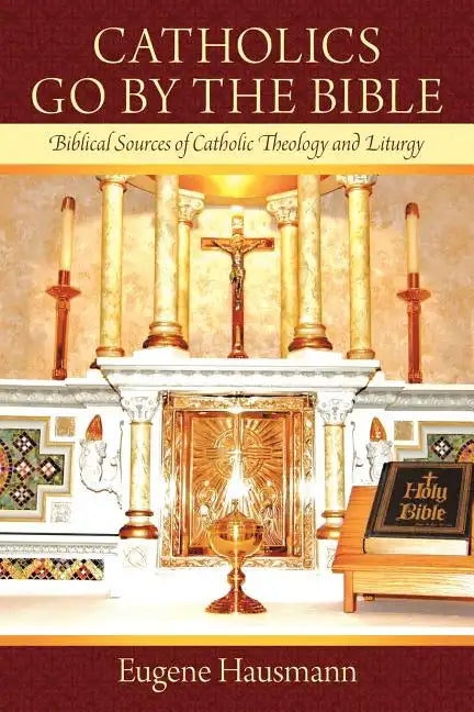 Catholics Go by the Bible: Biblical Sources of Catholic Theology and Liturgy - Paperback - Tree of Life