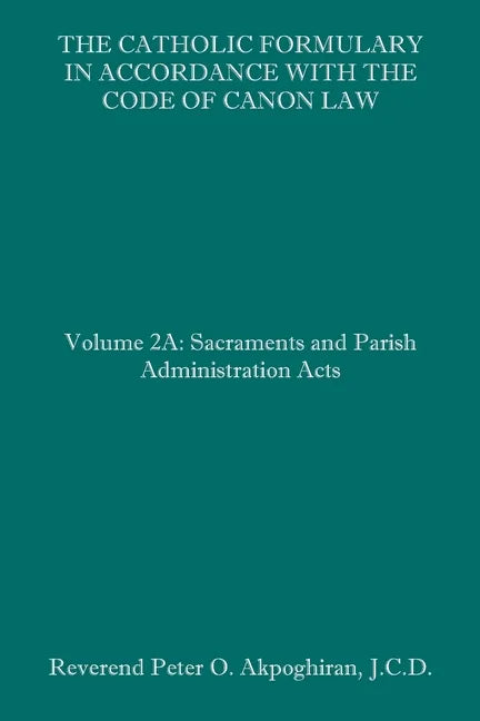 The Catholic Formulary in Accordance with the Code of Canon Law: Volume 2A: Sacraments and Parish Administration Acts - Paperback - Tree of Life