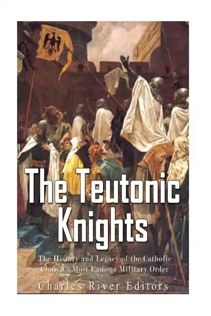 The Teutonic Knights: The History and Legacy of the Catholic Church's Most Famous Military Order - Paperback - Tree of Life