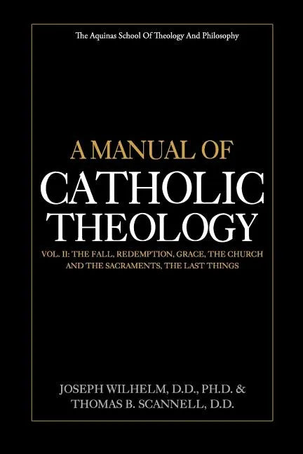 A Manual of Catholic Theology, Vol. II: The Fall, Redemption, Grace, the Church and the Sacraments, and the Last Things - Paperback - Tree of Life