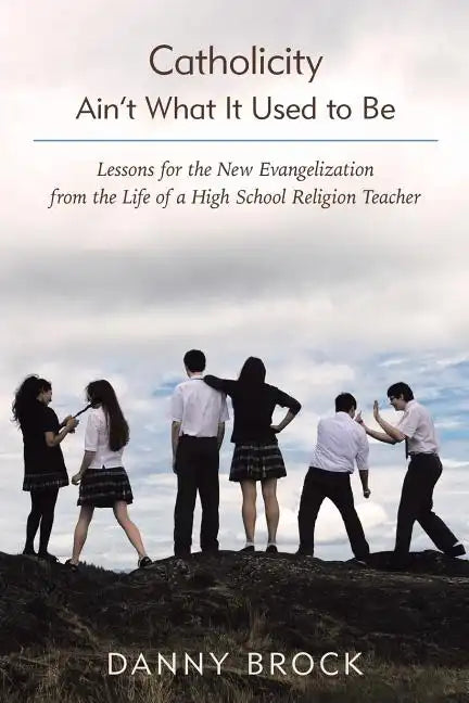 Catholicity Ain't What It Used to Be: Lessons for the New Evangelization from the Life of a High School Religion Teacher - Paperback - Tree of Life