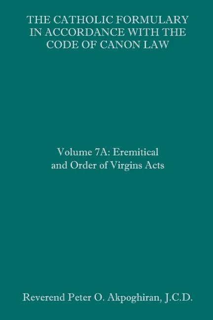 The Catholic Formulary in Accordance with the Code of Canon Law: Volume 7A: Eremitical and Order of Virgins Acts - Paperback - Tree of Life