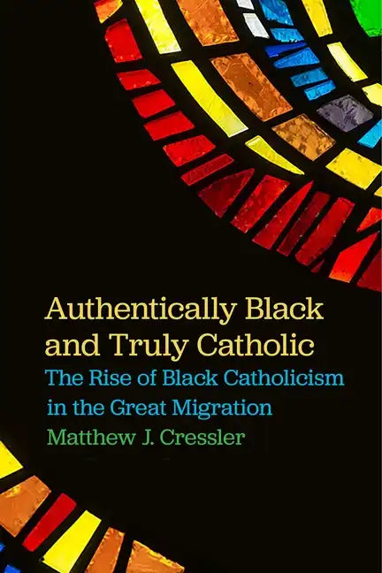 Authentically Black and Truly Catholic: The Rise of Black Catholicism in the Great Migration - Paperback - Tree of Life