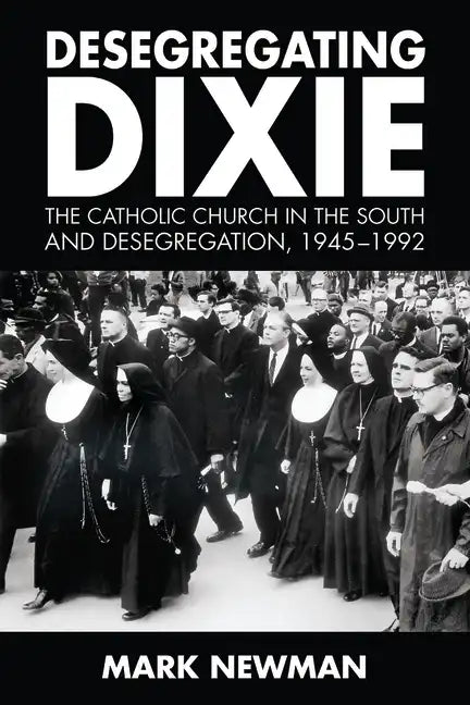 Desegregating Dixie: The Catholic Church in the South and Desegregation, 1945-1992 - Paperback - Tree of Life