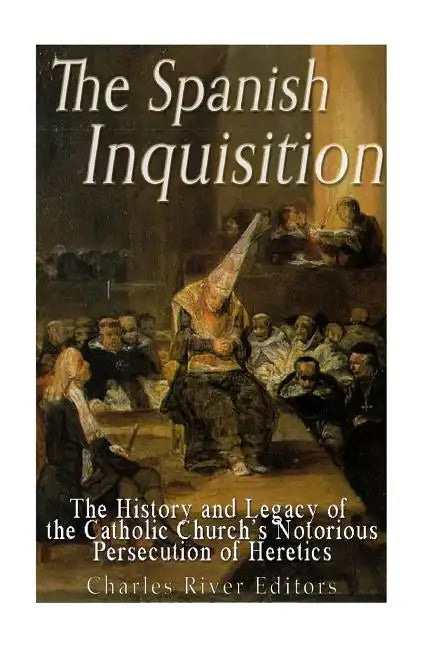 The Spanish Inquisition: The History and Legacy of the Catholic Church's Notorious Persecution of Heretics - Paperback - Tree of Life