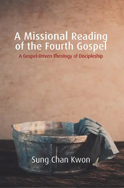 A Missional Reading of the Fourth Gospel: A Gospel-Driven Theology of Discipleship - Paperback - Tree of Life