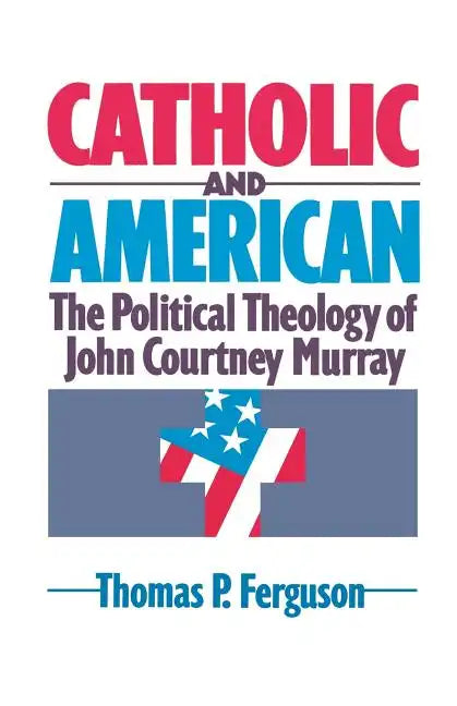 Catholic and American: The Political Theology of John Courtney Murray - Paperback - Tree of Life