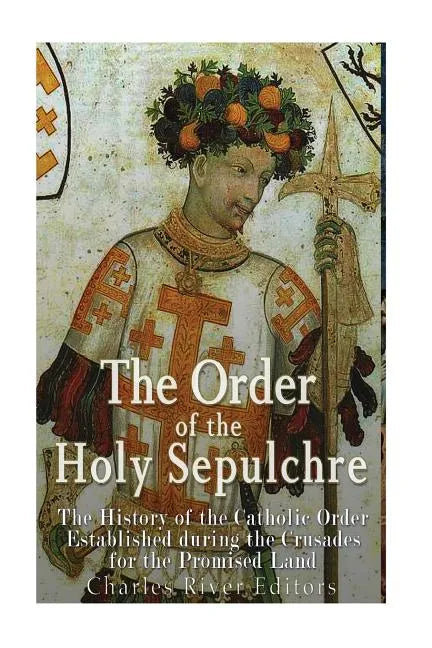 The Order of the Holy Sepulchre: The History of the Catholic Order Established during the Crusades for the Promised Land - Paperback - Tree of Life