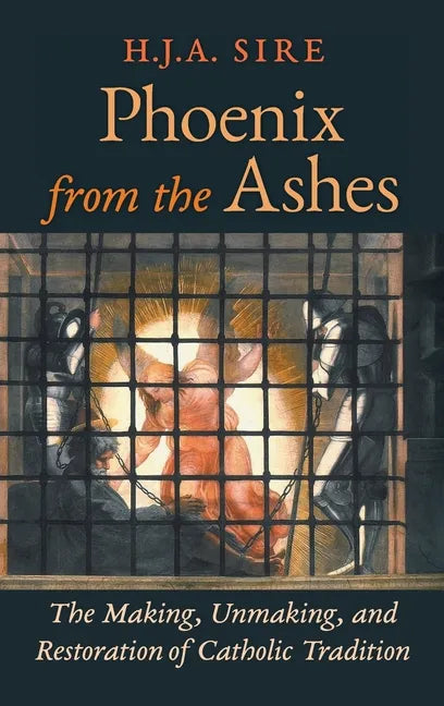 Phoenix from the Ashes: The Making, Unmaking, and Restoration of Catholic Tradition - Hardcover - Tree of Life