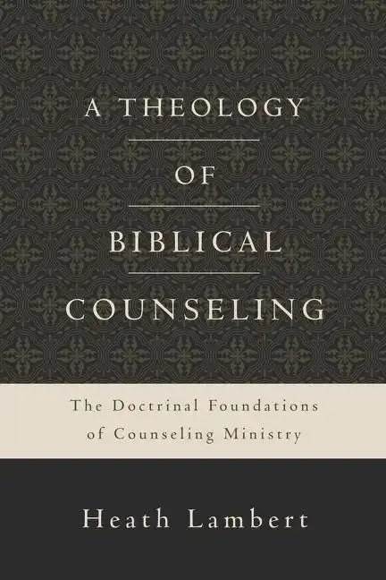 A Theology of Biblical Counseling: The Doctrinal Foundations of Counseling Ministry - Hardcover - Tree of Life