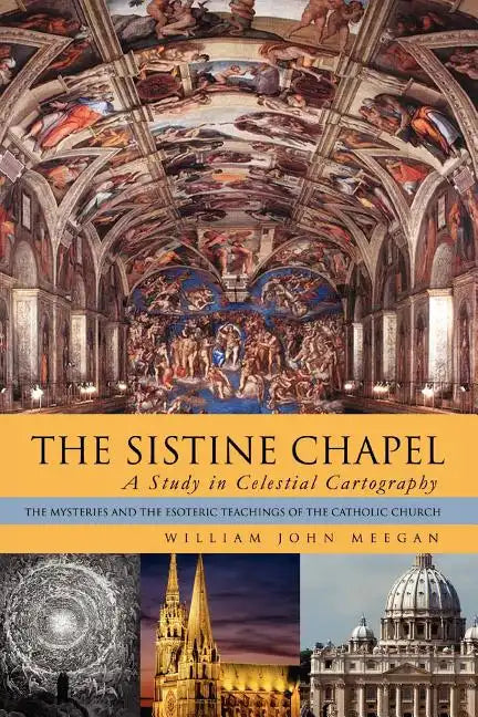 The Sistine Chapel: A Study in Celestial Cartography: The Mysteries and the Esoteric Teachings of the Catholic Church - Paperback - Tree of Life