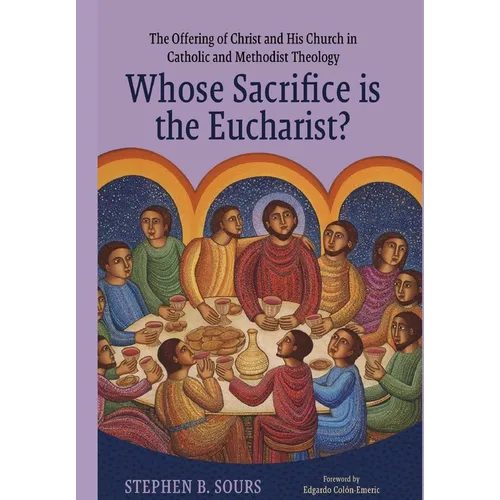Whose Sacrifice is the Eucharist?: The Offering of Christ and His Church in Catholic and Methodist Theology - Hardcover - Tree of Life